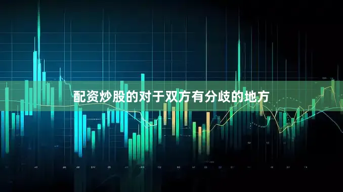 配资炒股的对于双方有分歧的地方