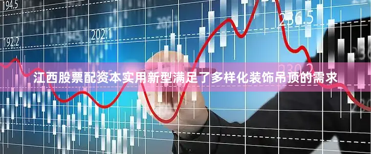 江西股票配资本实用新型满足了多样化装饰吊顶的需求