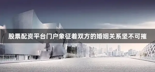 股票配资平台门户象征着双方的婚姻关系坚不可摧