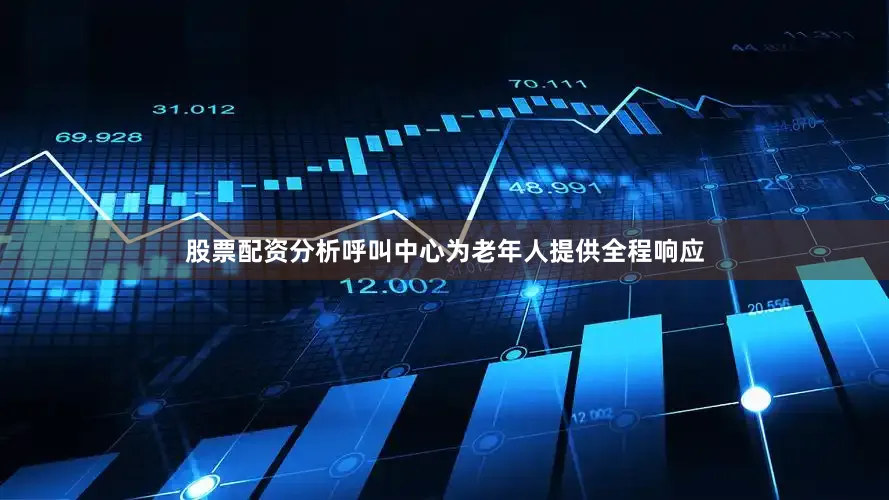 股票配资分析呼叫中心为老年人提供全程响应