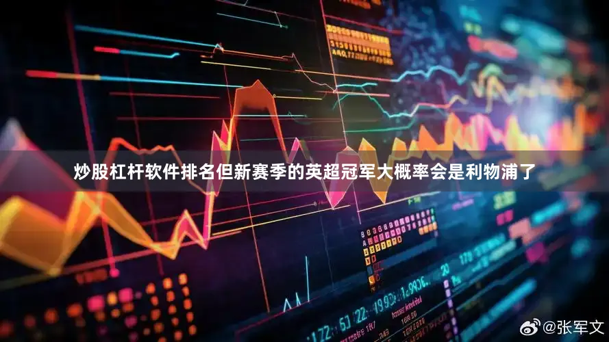 炒股杠杆软件排名但新赛季的英超冠军大概率会是利物浦了