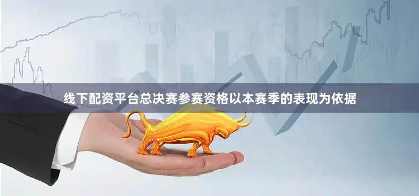 线下配资平台总决赛参赛资格以本赛季的表现为依据