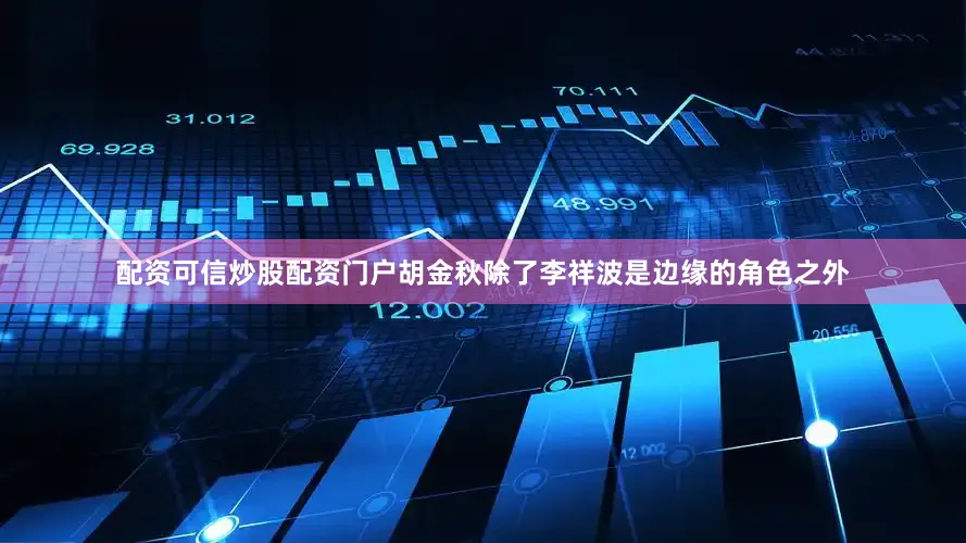 配资可信炒股配资门户胡金秋除了李祥波是边缘的角色之外