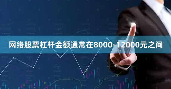 网络股票杠杆金额通常在8000-12000元之间