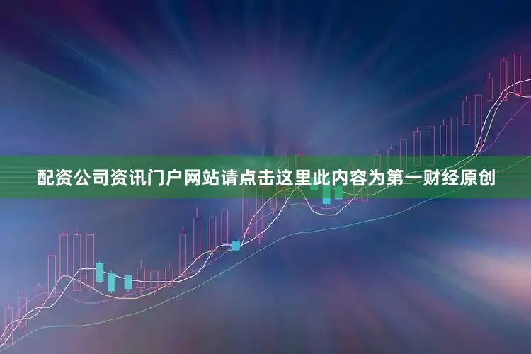 配资公司资讯门户网站请点击这里此内容为第一财经原创